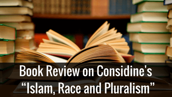 Book Review: Craig Considine’s “Islam, Race and Pluralism” Provides a Path to Unity