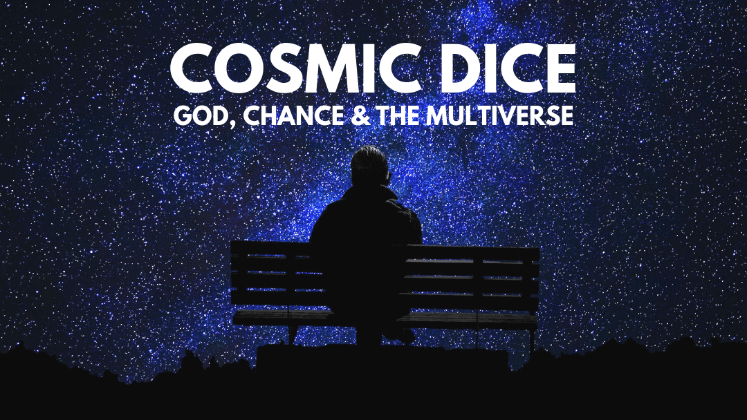 COSMIC DICE: God, Chance & the Multiverse