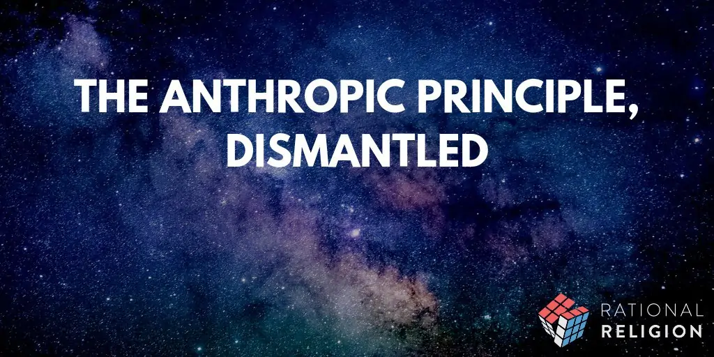 The Anthropic Principle, Dismantled